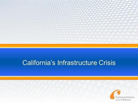 California’s Infrastructure Crisis. Statewide Transportation System Needs Assessment 2011 2 “California’s transportation system is in jeopardy. Underfunding.