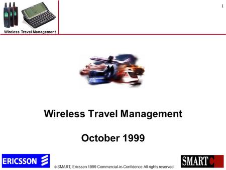 © SMART, Ericsson 1999 Commercial-in-Confidence. All rights reserved Wireless Travel Management 1 Wireless Travel Management October 1999.
