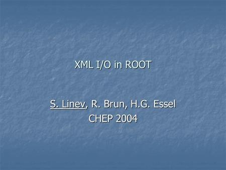 XML I/O in ROOT S. Linev, R. Brun, H.G. Essel CHEP 2004.