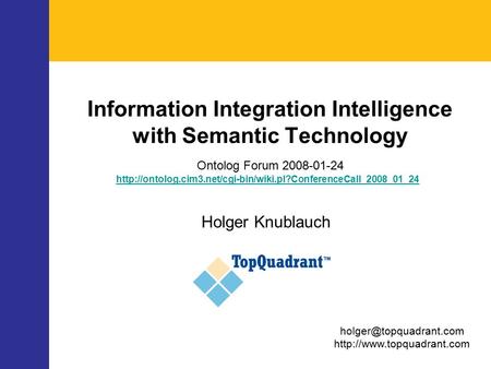 Information Integration Intelligence with Semantic Technology Ontolog Forum 2008-01-24 Holger Knublauch