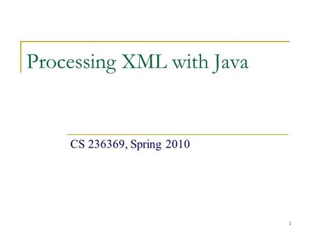 1 Processing XML with Java CS 236369, Spring 2010.