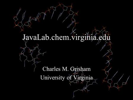 Interactive Biochemistry JavaLab.chem.virginia.edu Charles M. Grisham University of Virginia.