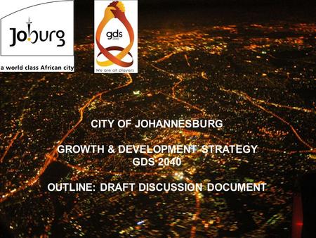 1 bbb CITY OF JOHANNESBURG GROWTH & DEVELOPMENT STRATEGY GDS 2040 OUTLINE: DRAFT DISCUSSION DOCUMENT.