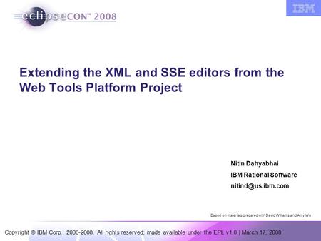 Copyright © IBM Corp., 2006-2008. All rights reserved; made available under the EPL v1.0 | March 17, 2008 Extending the XML and SSE editors from the Web.