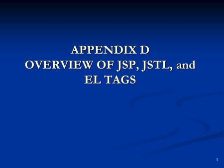 1 APPENDIX D OVERVIEW OF JSP, JSTL, and EL TAGS. 2 OVERVIEW OF JSP, JSTL, and EL TAGS This appendix describes how to create and modify JSP pages in JD.