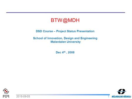DSD Course – Project Status Presentation School of Innovation, Design and Engineering Malardalen University Dec 4 th, 2008 12015-09-05.