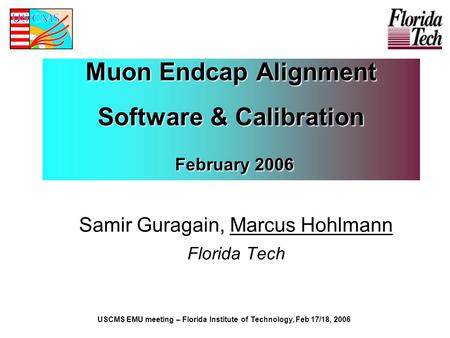 Muon Endcap Alignment Software & Calibration February 2006 Muon Endcap Alignment Software & Calibration February 2006 Samir Guragain, Marcus Hohlmann Florida.