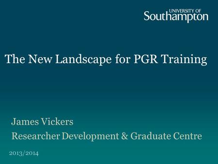 The New Landscape for PGR Training James Vickers Researcher Development & Graduate Centre 2013/2014.
