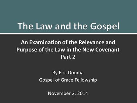 Law and Gospel Part 21 An Examination of the Relevance and Purpose of the Law in the New Covenant Part 2 By Eric Douma Gospel of Grace Fellowship November.