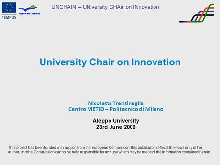 UNCHAIN – UNiversity CHAir on INnovation University Chair on Innovation Nicoletta Trentinaglia Centro METID – Politecnico di Milano Aleppo University 23rd.