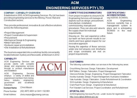 June 2012 ACM ENGINEERING SERVICES PTY LTD Contact Name Phone Number Email Address COMPANY / CAPABILITY OVERVIEW Established in 2005, ACM Engineering Services.