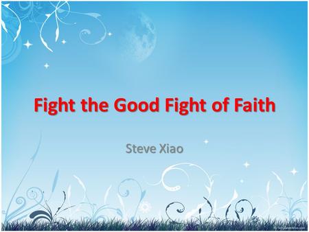 Fight the Good Fight of Faith Steve Xiao. But as for you, O man of God, flee these things. Pursue righteousness, godliness, faith, love, steadfastness,