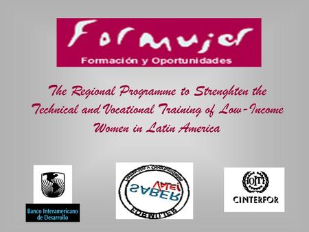 The Regional Programme to Strenghten the Technical and Vocational Training of Low-Income Women in Latin America.