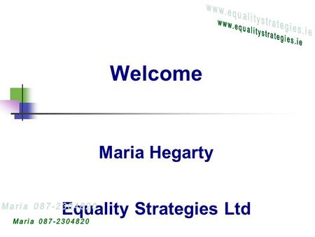 Welcome Maria Hegarty Equality Strategies Ltd. What ? Equality/Diversity Impact Assessment A series of steps you take that enable you to assess what you.