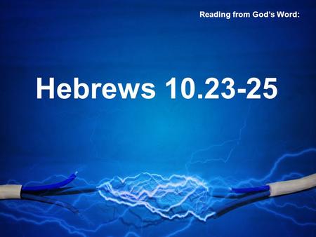 Hebrews 10.23-25 Reading from God’s Word:. 23 Let us hold fast the confession of our hope without wavering, for he who promised is faithful. 24 And let.