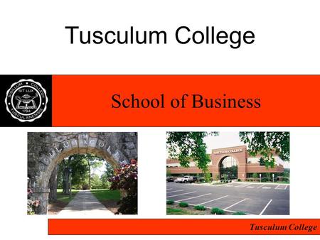Tusculum College School of Business. Tusculum College Program is: –Approved…Regionally by Southern Association of Colleges and Schools –Flexible & cost.