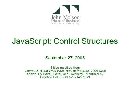 JavaScript: Control Structures September 27, 2005 Slides modified from Internet & World Wide Web: How to Program. 2004 (3rd) edition. By Deitel, Deitel,