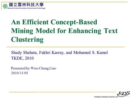 Intelligent Database Systems Lab 國立雲林科技大學 National Yunlin University of Science and Technology 1 An Efficient Concept-Based Mining Model for Enhancing.
