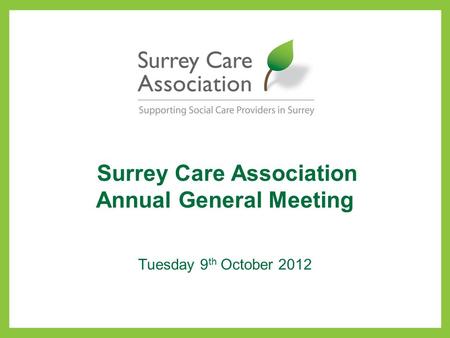 Surrey Care Association Annual General Meeting Tuesday 9 th October 2012.