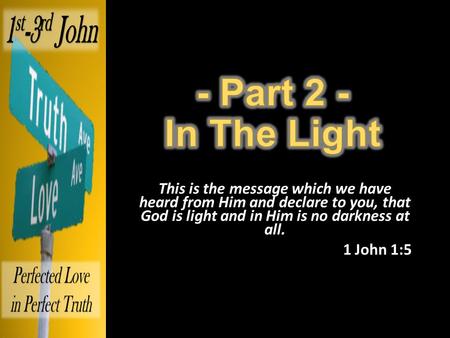 This is the message which we have heard from Him and declare to you, that God is light and in Him is no darkness at all. 1 John 1:5.