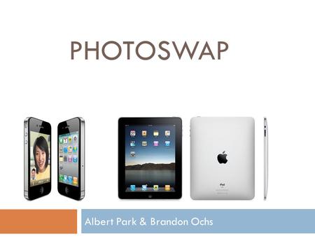 PHOTOSWAP Albert Park & Brandon Ochs. What is PhotoSwap?  Social networking platform for iOS  Users share images with each other  Extract sensor data.