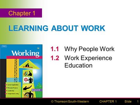 © Thomson/South-WesternSlideCHAPTER 11 LEARNING ABOUT WORK 1.1 1.1 Why People Work 1.2 1.2 Work Experience Education Chapter 1.