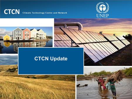 Climate Technology Centre and Network CTCN CTCN Update.