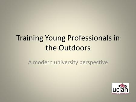 Training Young Professionals in the Outdoors A modern university perspective.