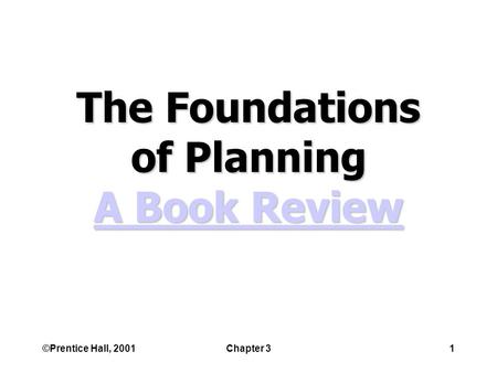 ©Prentice Hall, 2001Chapter 31 The Foundations of Planning A Book Review A Book Review A Book Review.