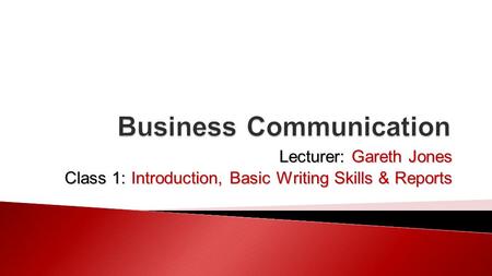 Lecturer: Gareth Jones Class 1: Introduction, Basic Writing Skills & Reports.