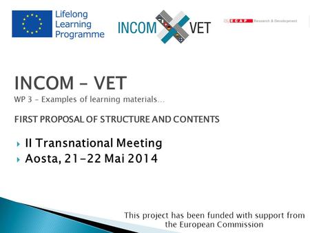 This project has been funded with support from the European Commission partner logo INCOM – VET WP 3 – Examples of learning materials… FIRST PROPOSAL OF.