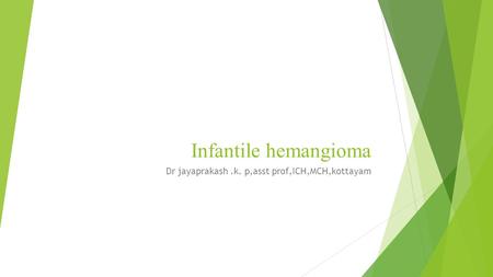 Infantile hemangioma Dr jayaprakash.k. p,asst prof,ICH,MCH,kottayam.