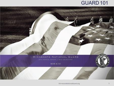 MinnesotaNationalGuard.org 1 GUARD 101. AGENDA  Organizational overview  Global War on Terrorism  Domestic Operations  Special capabilities and programs.