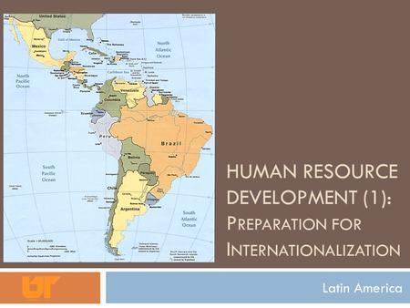 HUMAN RESOURCE DEVELOPMENT (1): P REPARATION FOR I NTERNATIONALIZATION Latin America.