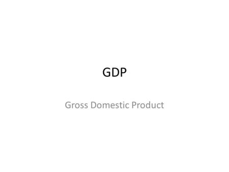 GDP Gross Domestic Product. GDP National income accounting- system that collects data on production, income, investment, and savings. National Income.