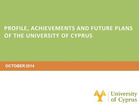 PROFILE, ACHIEVEMENTS AND FUTURE PLANS OF THE UNIVERSITY OF CYPRUS OCTOBER 2014.