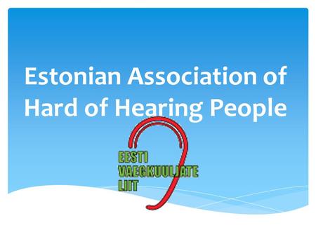 Estonian Association of Hard of Hearing People. The Estonian Association of Hard of Hearing People (EVL) is a national nonprofit organization uniting.