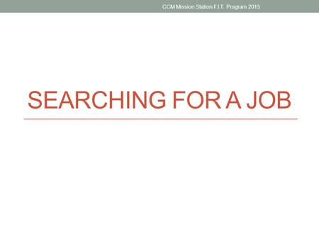 SEARCHING FOR A JOB CCM Mission Station F.I.T. Program 2015.