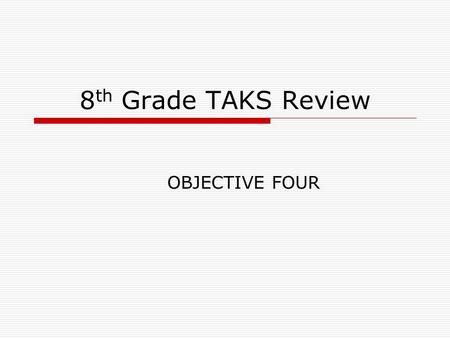 8th Grade TAKS Review OBJECTIVE FOUR.