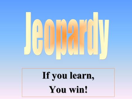 If you learn, You win! 100 200 400 300 400 History People in Society GeographyEconomics 300 200 400 200 100 500 100 Link to round 2 Link to round 2.