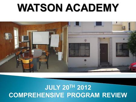 WATSON ACADEMY JULY 20 TH 2012 COMPREHENSIVE PROGRAM REVIEW.