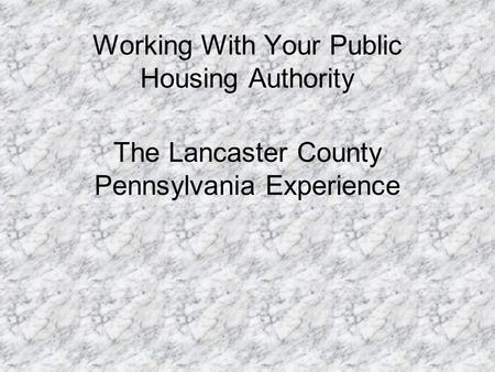 Working With Your Public Housing Authority The Lancaster County Pennsylvania Experience.