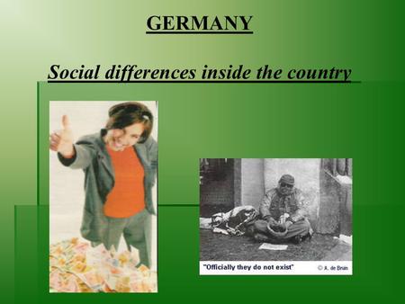 GERMANY Social differences inside the country. GERMANY = synonym of being one of the countries of leading power in Europe ♦ The country has faced sharp.