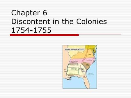 Chapter 6 Discontent in the Colonies 1754-1755. SS8H3 The student will analyze the role of Georgia in the American Revolution.  Explain the immediate.