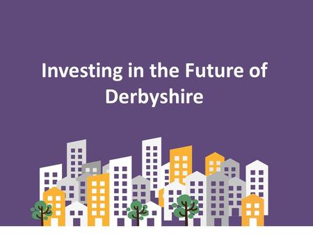 Investing in the Future of Derbyshire. Housing Related Support Housing Support for Vulnerable People living in Derbyshire who are homeless or at risk.