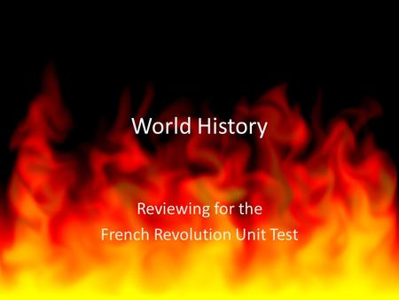 World History Reviewing for the French Revolution Unit Test.