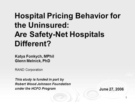 1 Hospital Pricing Behavior for the Uninsured: Are Safety-Net Hospitals Different? This study is funded in part by Robert Wood Johnson Foundation under.
