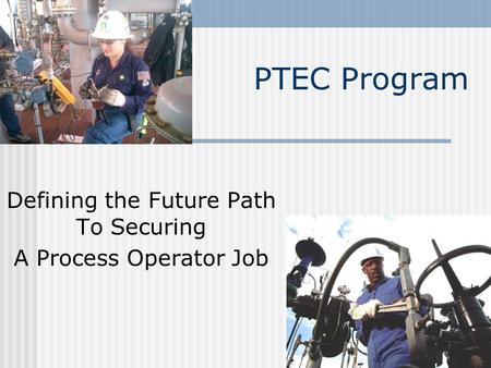 PTEC Program Defining the Future Path To Securing A Process Operator Job.
