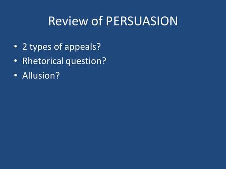 Review of PERSUASION 2 types of appeals? Rhetorical question? Allusion?