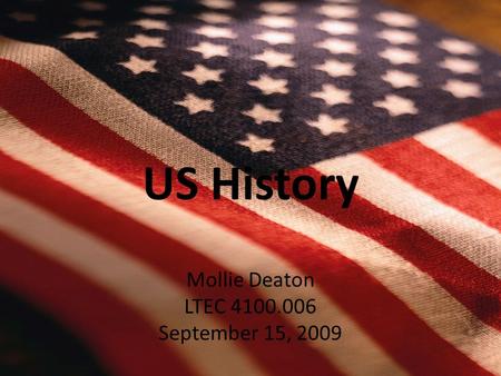 US History Mollie Deaton LTEC 4100.006 September 15, 2009.